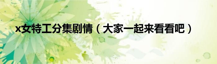 x女特工分集剧情(大家一起来看看吧)