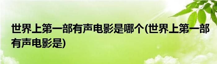 世界上第一部有声电影是哪个(世界上第一部有声电影是)