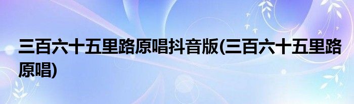 三百六十五里路原唱抖音版(三百六十五里路原唱)
