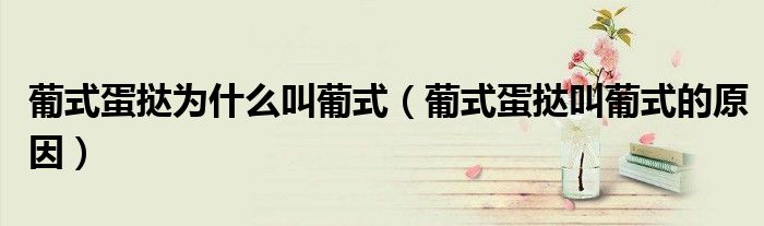 葡式蛋挞为什么叫葡式(葡式蛋挞叫葡式的原因)