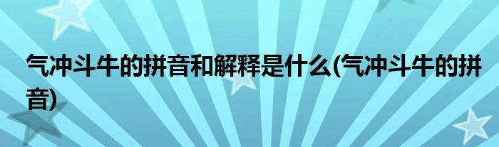 气冲斗牛的拼音和解释是什么(气冲斗牛的拼音)