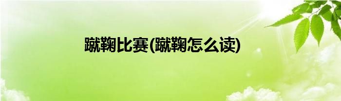 蹴鞠比赛(蹴鞠怎么读)
