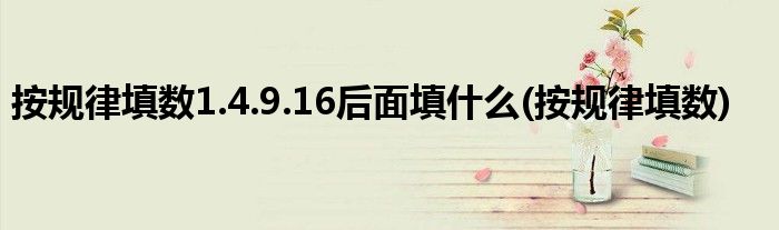 按规律填数1.4.9.16后面填什么(按规律填数)