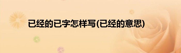 已经的已字怎样写(已经的意思)