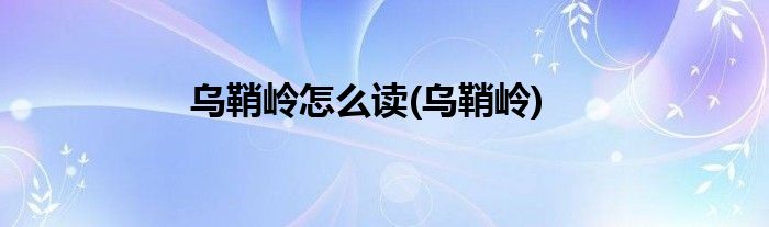 乌鞘岭怎么读(乌鞘岭)