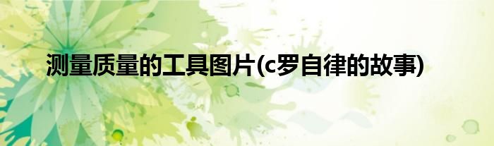 测量质量的工具图片(c罗自律的故事)