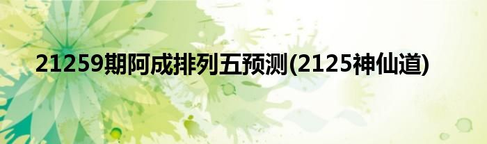 21259期阿成排列五预测(2125神仙道)