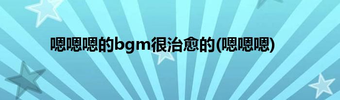 嗯嗯嗯的bgm很治愈的(嗯嗯嗯)