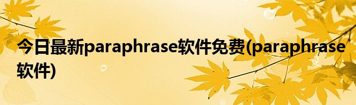 今日最新paraphrase软件免费(paraphrase软件)