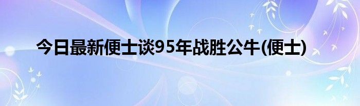 今日最新便士谈95年战胜公牛(便士)