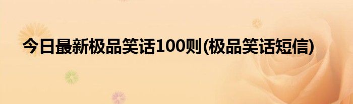 今日最新极品笑话100则(极品笑话短信)