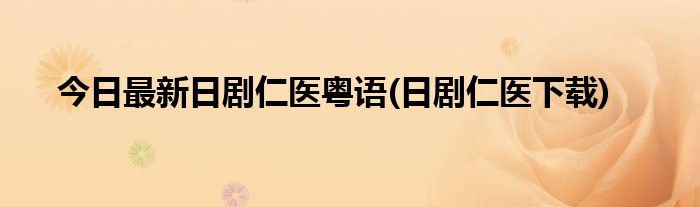 今日最新日剧仁医粤语(日剧仁医下载)