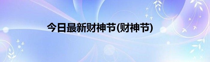 今日最新财神节(财神节)