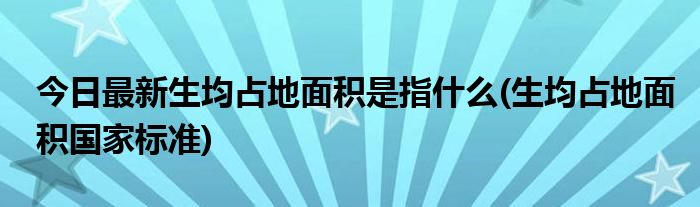 今日最新生均占地面积是指什么(生均占地面积国家标准)