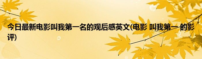 今日最新电影叫我第一名的观后感英文(电影 叫我第一 的影评)