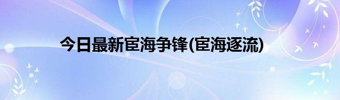 今日最新宦海争锋(宦海逐流)