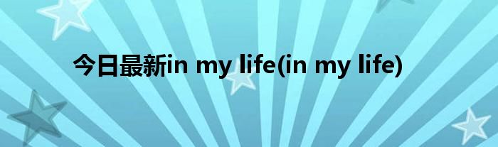 今日最新in my life(in my life)