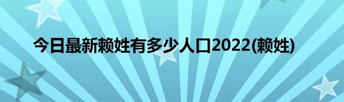今日最新赖姓有多少人口2022(赖姓)