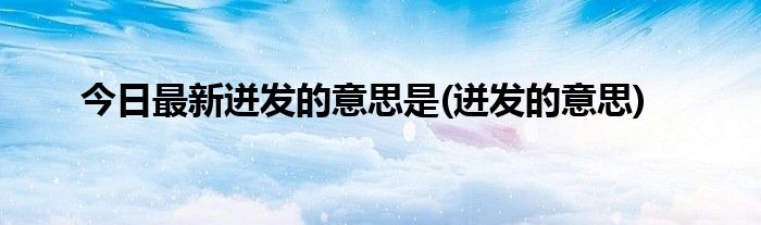 今日最新迸发的意思是(迸发的意思)