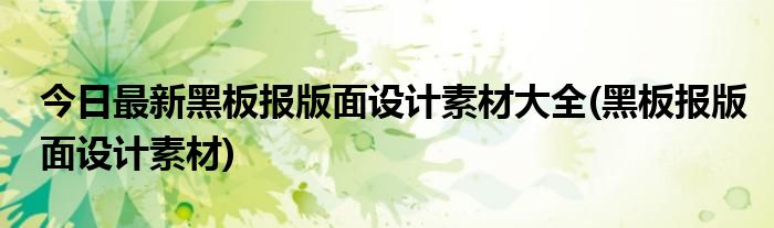 今日最新黑板报版面设计素材大全(黑板报版面设计素材)