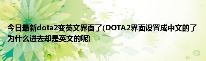 今日最新dota2变英文界面了(DOTA2界面设置成中文的了 为什么进去却是英文的呢)
