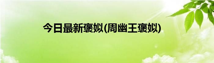 今日最新褒姒(周幽王褒姒)