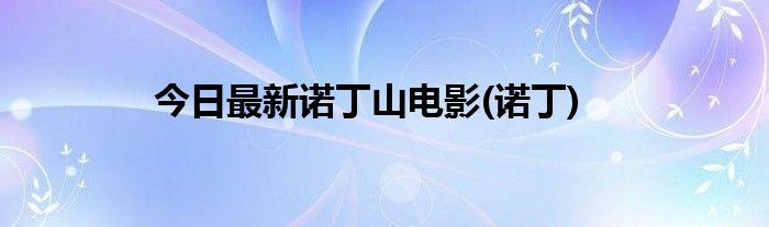 今日最新诺丁山电影(诺丁)