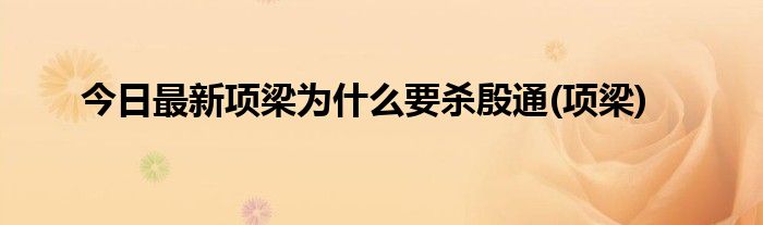 今日最新项梁为什么要杀殷通(项梁)
