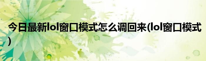 今日最新lol窗口模式怎么调回来(lol窗口模式)