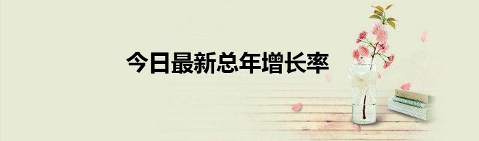 今日最新总年增长率