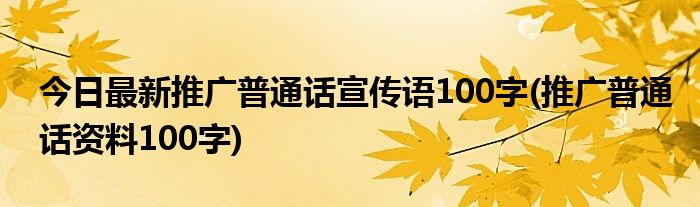 今日最新推广普通话宣传语100字(推广普通话资料100字)