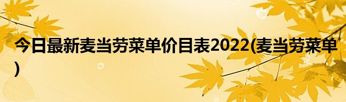 今日最新麦当劳菜单价目表2022(麦当劳菜单)