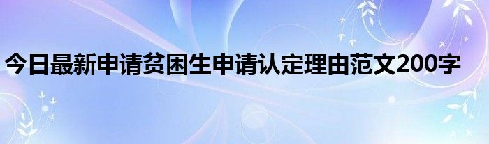 今日最新申请贫困生申请认定理由范文200字