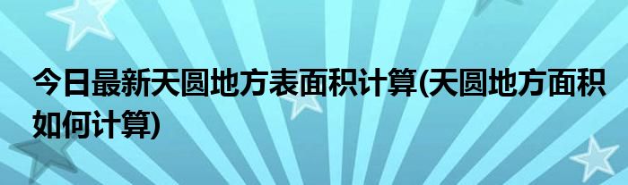 今日最新天圆地方表面积计算(天圆地方面积如何计算)