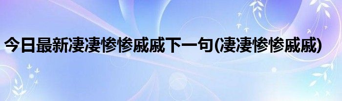 今日最新凄凄惨惨戚戚下一句(凄凄惨惨戚戚)