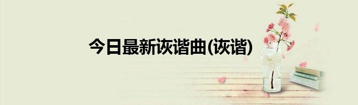 今日最新诙谐曲(诙谐)