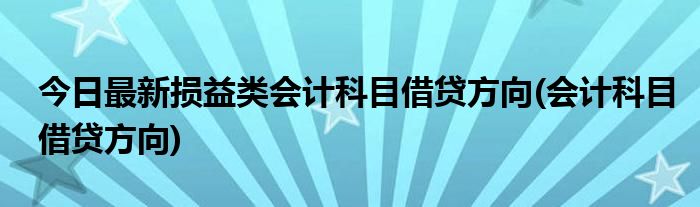 今日最新损益类会计科目借贷方向(会计科目借贷方向)