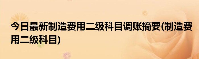 今日最新制造费用二级科目调账摘要(制造费用二级科目)
