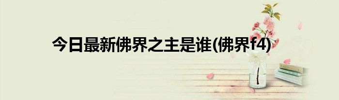今日最新佛界之主是谁(佛界f4)