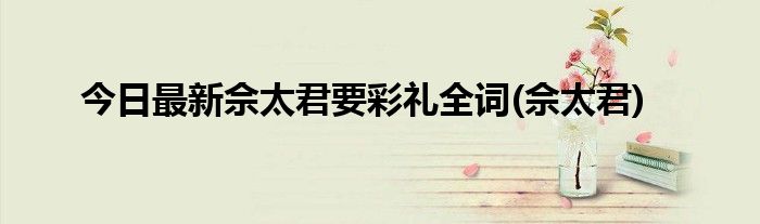 今日最新佘太君要彩礼全词(佘太君)