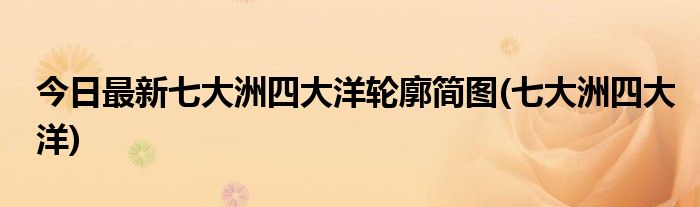 今日最新七大洲四大洋轮廓简图(七大洲四大洋)