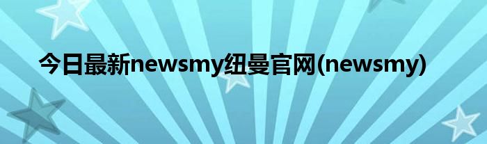今日最新newsmy纽曼官网(newsmy)