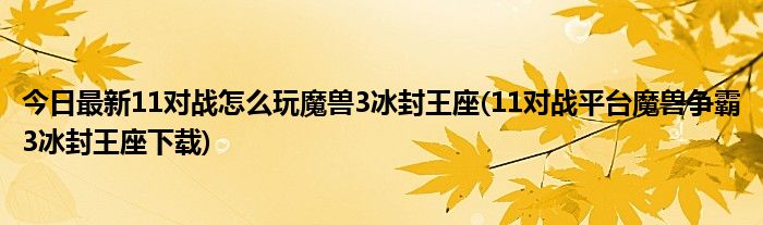 今日最新11对战怎么玩魔兽3冰封王座(11对战平台魔兽争霸3冰封王座下载)