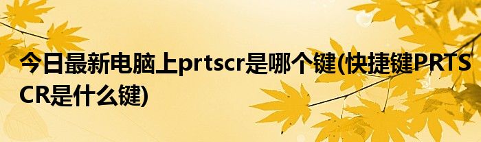 今日最新电脑上prtscr是哪个键(快捷键PRTSCR是什么键)