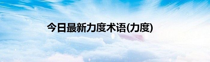 今日最新力度术语(力度)