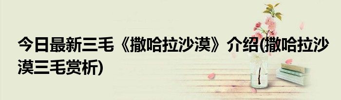 今日最新三毛《撒哈拉沙漠》介绍(撒哈拉沙漠三毛赏析)