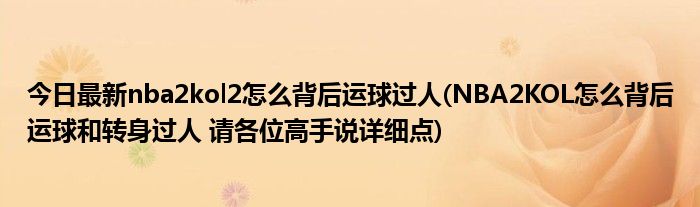 今日最新nba2kol2怎么背后运球过人(NBA2KOL怎么背后运球和转身过人 请各位高手说详细点)