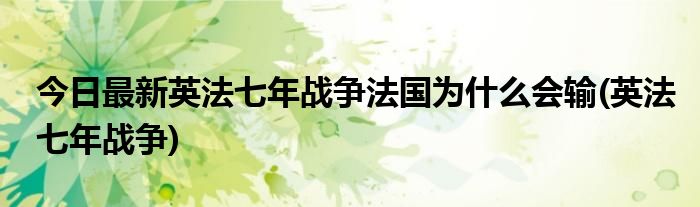 今日最新英法七年战争法国为什么会输(英法七年战争)