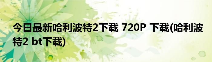 今日最新哈利波特2下载 720P 下载(哈利波特2 bt下载)