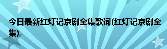 今日最新红灯记京剧全集歌词(红灯记京剧全集)